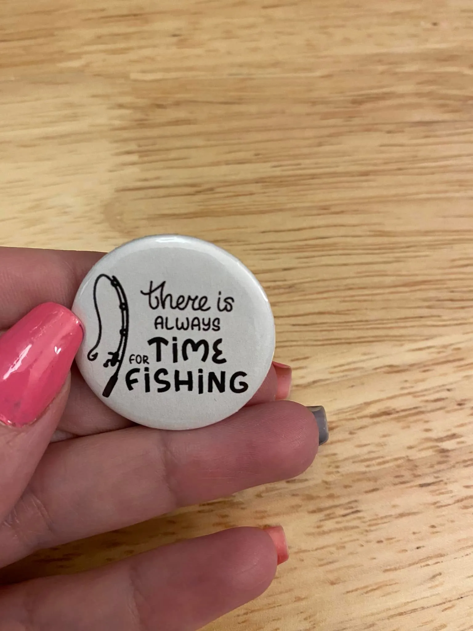 There is Always Time to Go Fishing 1.25" / 2.25" Button Pin